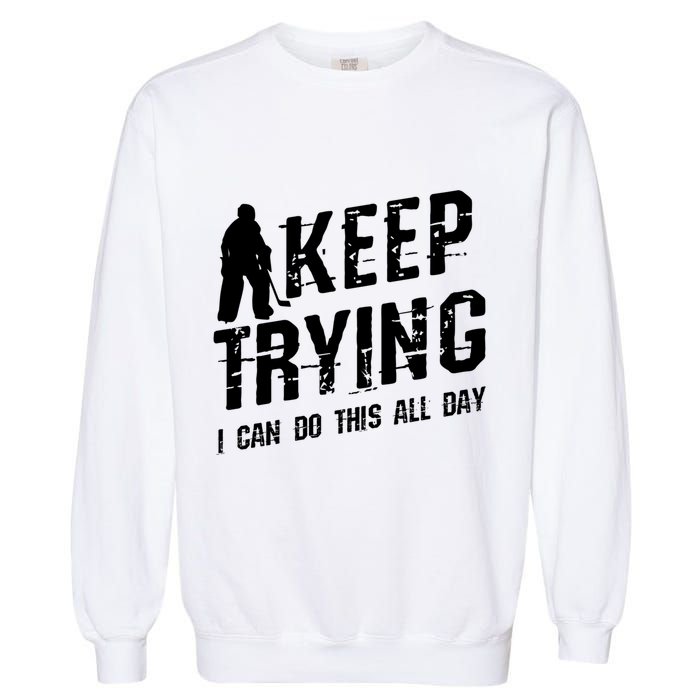 Keep Trying I Can Do This All Day For A Goalie Ice Hockey Meaningful Gift Garment-Dyed Sweatshirt