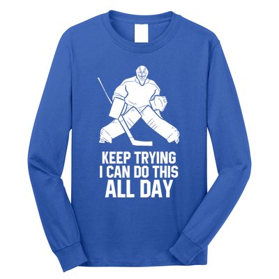 Keep Trying I Can Do This All Day Goalkeeper Hockey Goalie Gift Long Sleeve Shirt