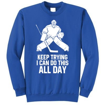 Keep Trying I Can Do This All Day Goalkeeper Hockey Goalie Gift Sweatshirt