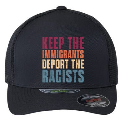 Keep The Immigrants Deport The Racists Pro Immigration Retro Flexfit Unipanel Trucker Cap