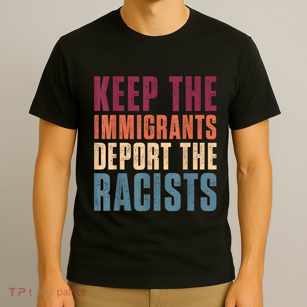 Keep The Immigrants Deport The Racists Pro Immigration Retro T-Shirt