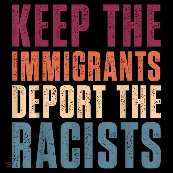 Keep The Immigrants Deport The Racists Pro Immigration Retro T-Shirt