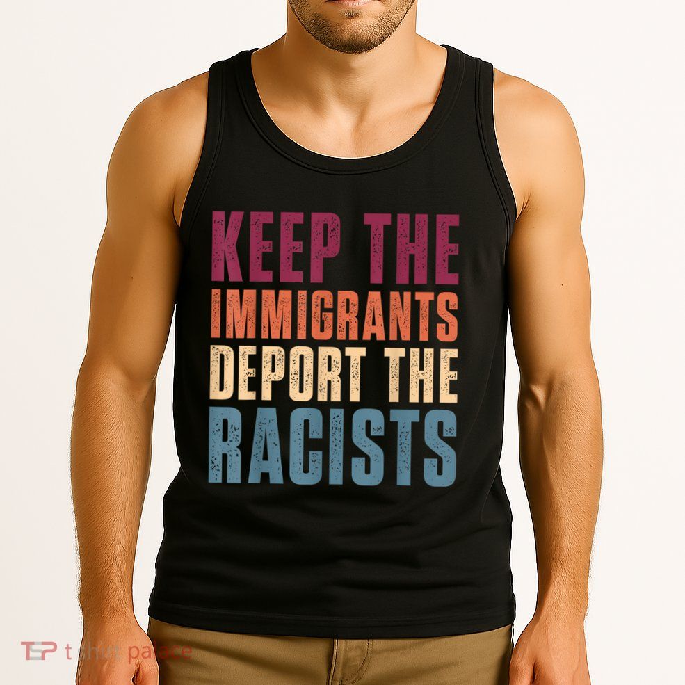 Keep The Immigrants Deport The Racists Pro Immigration Retro Tank Top