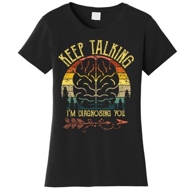 Keep Talking Im Diagnosing You Gifts For Psychologists Women's T-Shirt