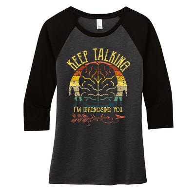 Keep Talking Im Diagnosing You Gifts For Psychologists Women's Tri-Blend 3/4-Sleeve Raglan Shirt