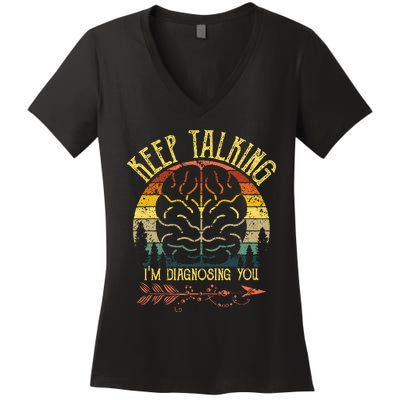 Keep Talking Im Diagnosing You Gifts For Psychologists Women's V-Neck T-Shirt