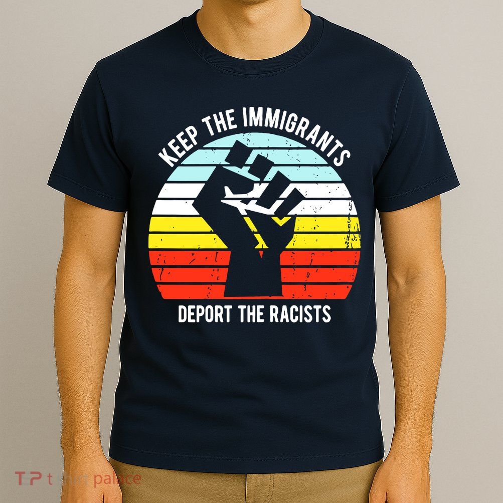 Keep The Immigrants Deport The Racists T-Shirt