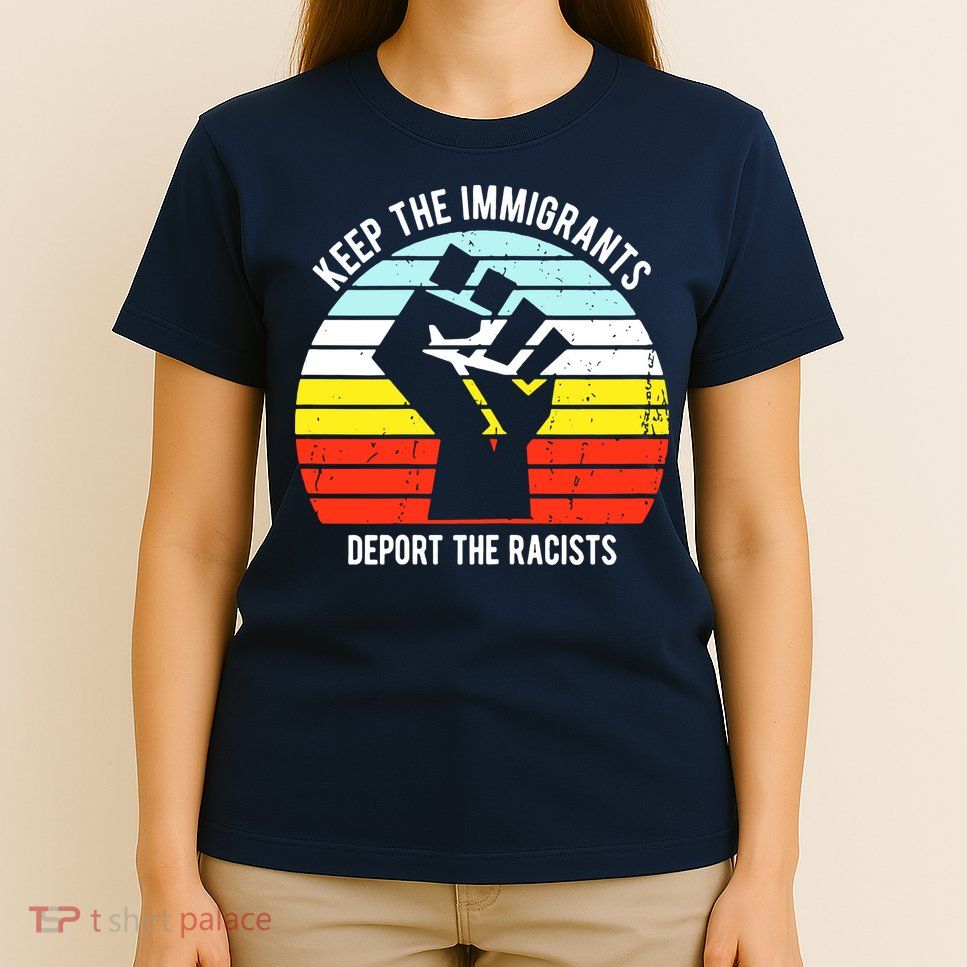 Keep The Immigrants Deport The Racists T-Shirt