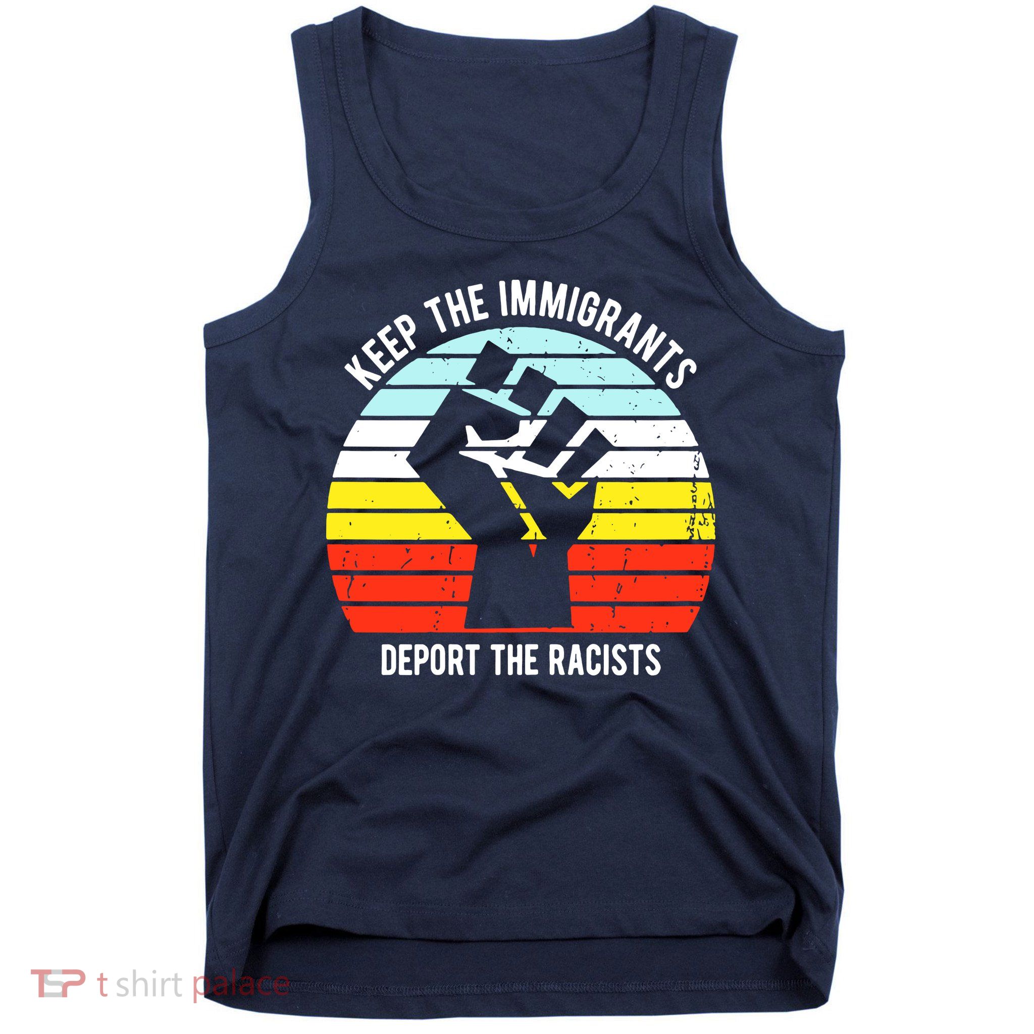 Keep The Immigrants Deport The Racists Tank Top
