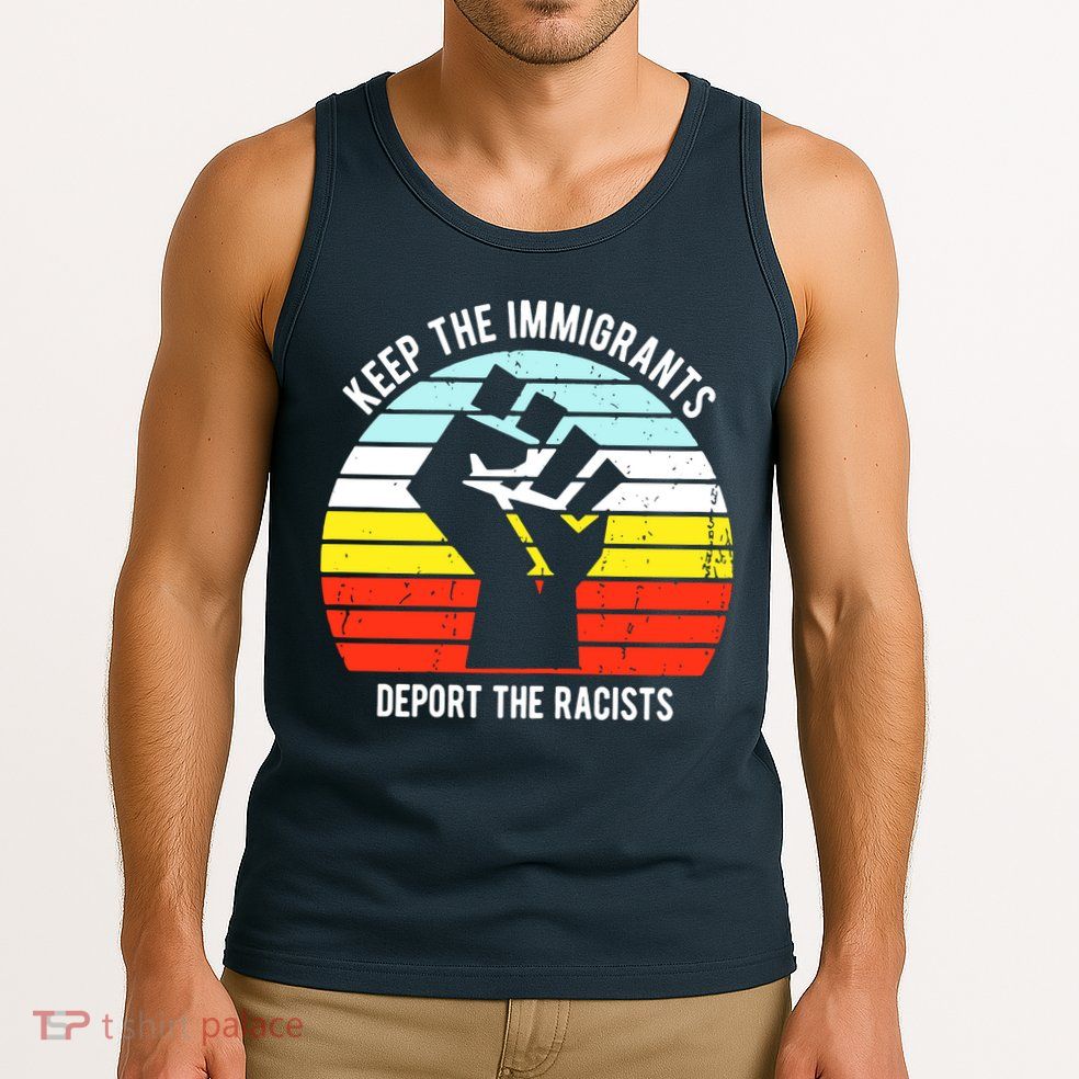 Keep The Immigrants Deport The Racists Tank Top