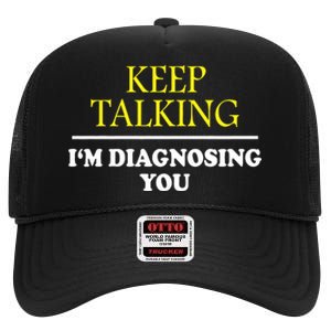 Keep Talking Im Diagnosing You Psychology Diagnose High Crown Mesh Back Trucker Hat