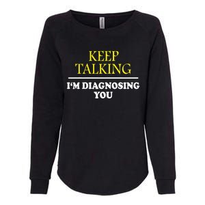 Keep Talking Im Diagnosing You Psychology Diagnose Womens California Wash Sweatshirt