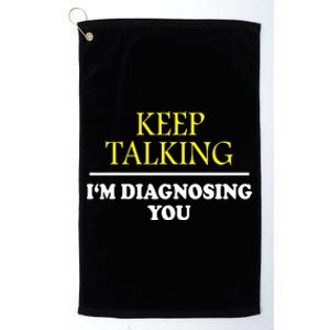 Keep Talking Im Diagnosing You Psychology Diagnose Platinum Collection Golf Towel