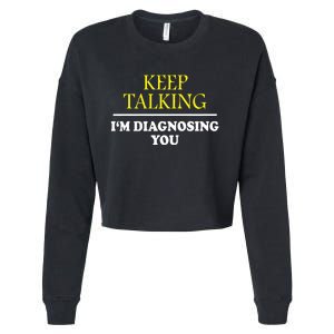 Keep Talking Im Diagnosing You Psychology Diagnose Cropped Pullover Crew