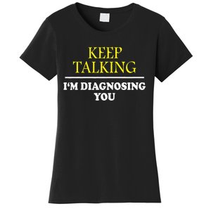 Keep Talking Im Diagnosing You Psychology Diagnose Women's T-Shirt