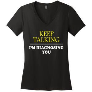 Keep Talking Im Diagnosing You Psychology Diagnose Women's V-Neck T-Shirt