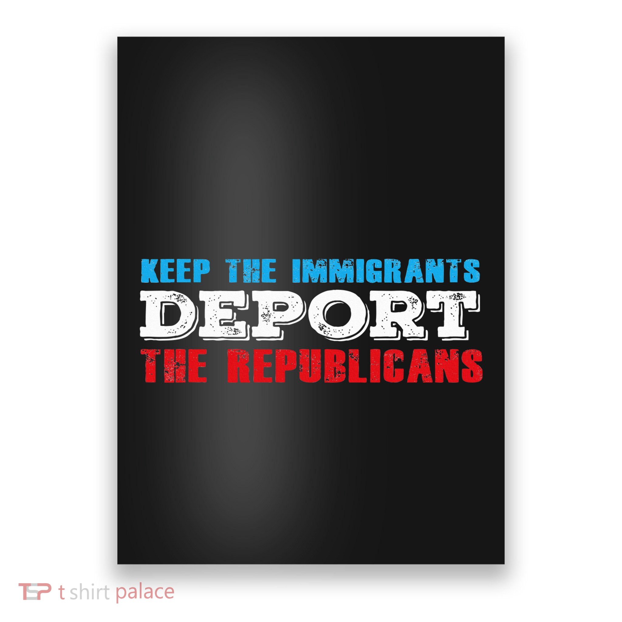 Keep The Immigrants Deport The Republicans Funny Anti Trump Poster
