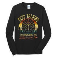 Keep Talking IM Diagnosing You Gifts For Psychologists Tall Long Sleeve T-Shirt