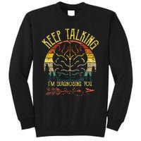 Keep Talking IM Diagnosing You Gifts For Psychologists Tall Sweatshirt