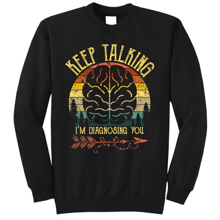 Keep Talking IM Diagnosing You Gifts For Psychologists Tall Sweatshirt