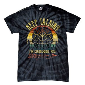 Keep Talking IM Diagnosing You Gifts For Psychologists Tie-Dye T-Shirt