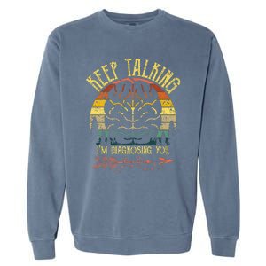 Keep Talking IM Diagnosing You Gifts For Psychologists Garment-Dyed Sweatshirt