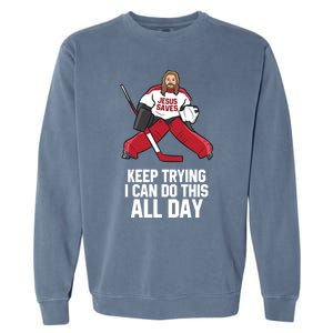 Keep Trying I Can Do This All Day Jesus Saves Hockey Goalie Great Gift Garment-Dyed Sweatshirt