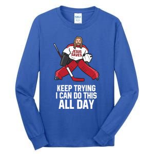 Keep Trying I Can Do This All Day Jesus Saves Hockey Goalie Great Gift Tall Long Sleeve T-Shirt