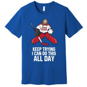 Keep Trying I Can Do This All Day Jesus Saves Hockey Goalie Great Gift Premium T-Shirt