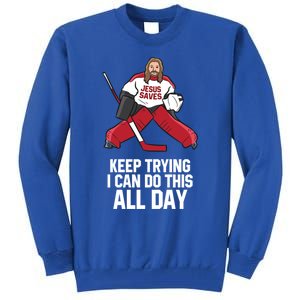 Keep Trying I Can Do This All Day Jesus Saves Hockey Goalie Great Gift Tall Sweatshirt