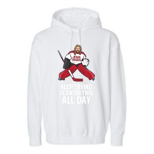 Keep Trying I Can Do This All Day Jesus Saves Hockey Goalie Great Gift Garment-Dyed Fleece Hoodie