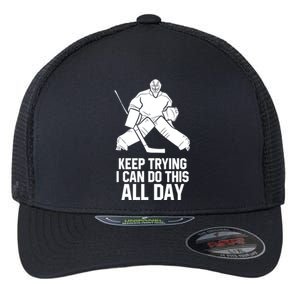 Keep Trying I Can Do This All Day Goalkeeper Hockey Goalie Gift Flexfit Unipanel Trucker Cap