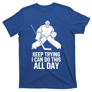 Keep Trying I Can Do This All Day Goalkeeper Hockey Goalie Gift T-Shirt