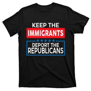 Keep The Immigrants Deport The Republicans T-Shirt