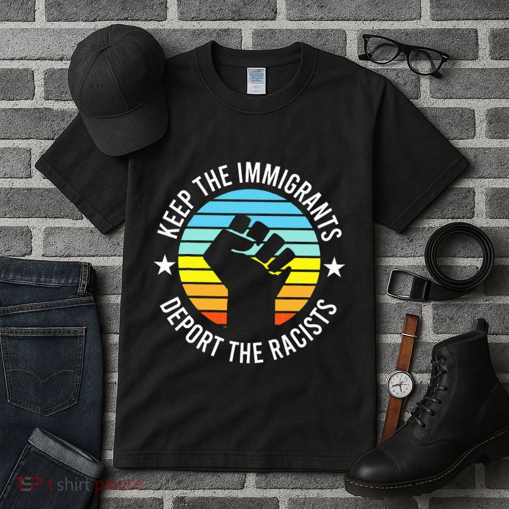 Keep The Immigrants Deport The Racists No Racism Tall T-Shirt