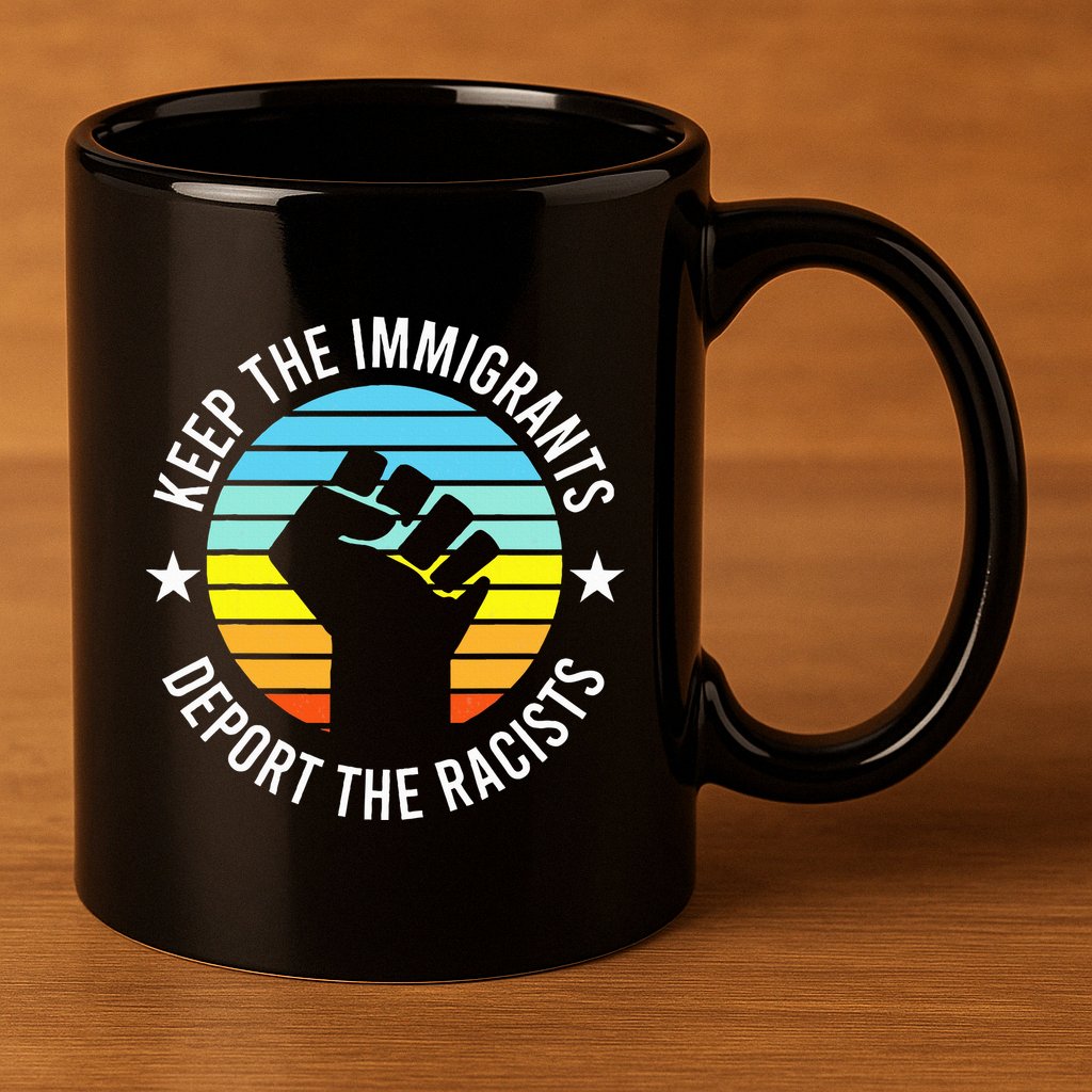 Keep The Immigrants Deport The Racists No Racism 11oz C Handle Ceramic Mug