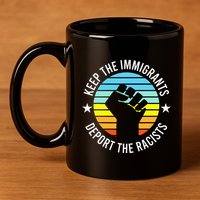 Keep The Immigrants Deport The Racists No Racism 11oz C Handle Ceramic Mug
