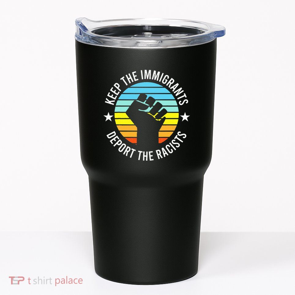 Keep The Immigrants Deport The Racists No Racism Tumbler