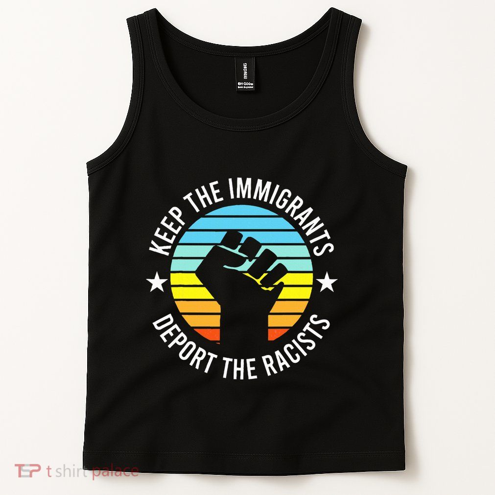 Keep The Immigrants Deport The Racists No Racism Tank Top