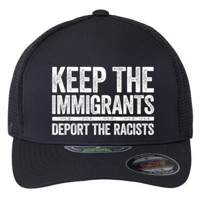 Keep The Immigrants Deport The Racists Pro Immigration Flexfit Unipanel Trucker Cap