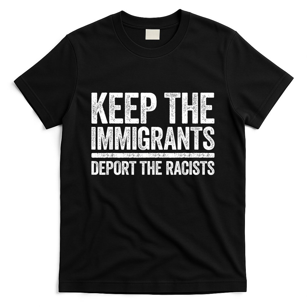 Keep The Immigrants Deport The Racists Pro Immigration T-Shirt