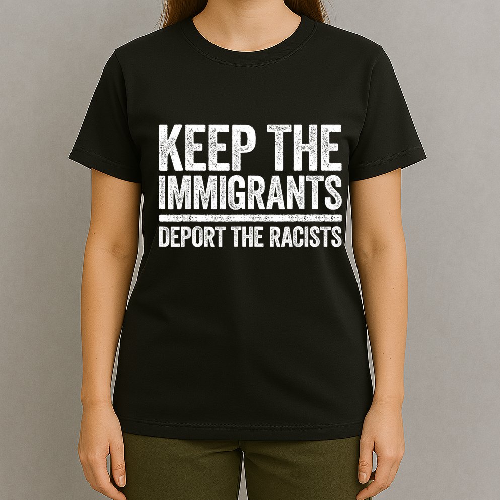 Keep The Immigrants Deport The Racists Pro Immigration T-Shirt
