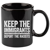 Keep The Immigrants Deport The Racists Pro Immigration 11oz C Handle Ceramic Mug