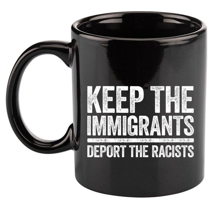 Keep The Immigrants Deport The Racists Pro Immigration 11oz C Handle Ceramic Mug