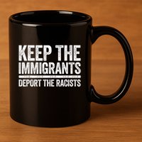 Keep The Immigrants Deport The Racists Pro Immigration 11oz C Handle Ceramic Mug