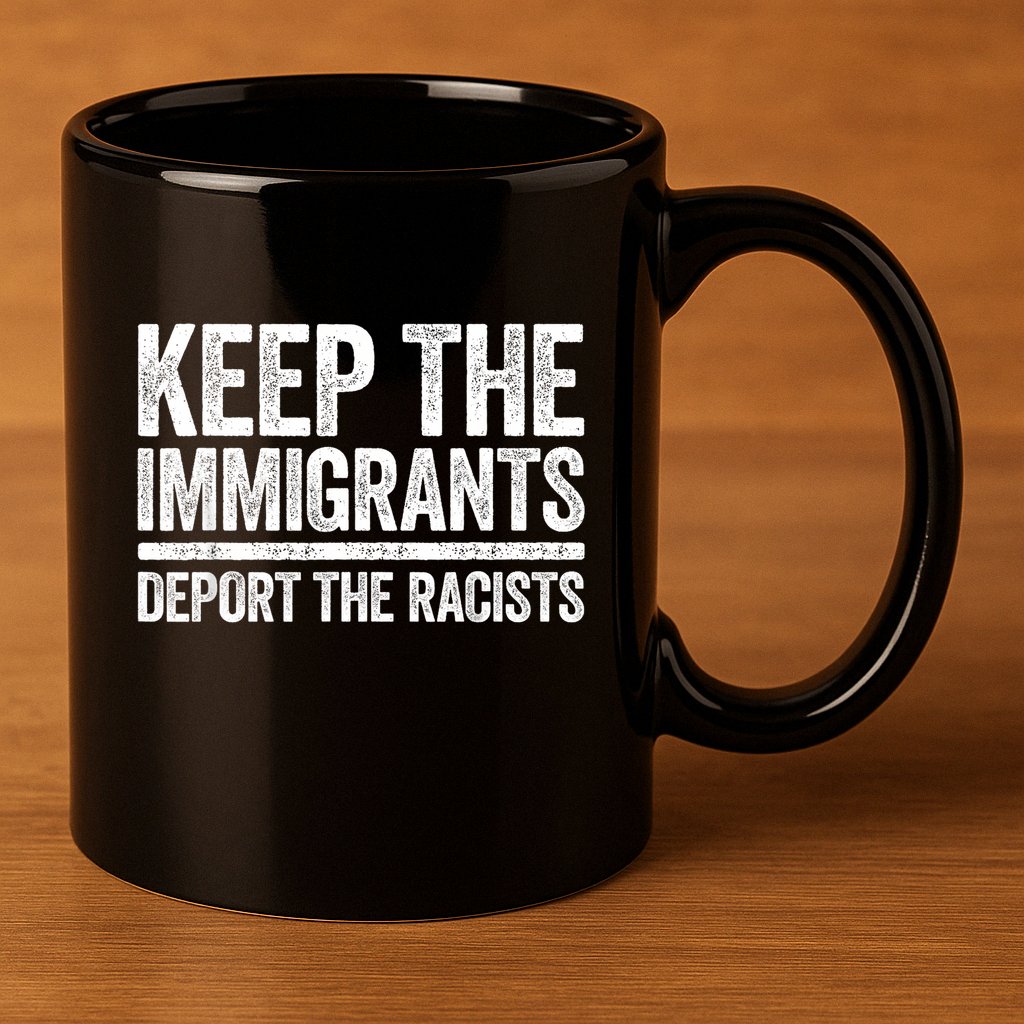 Keep The Immigrants Deport The Racists Pro Immigration 11oz C Handle Ceramic Mug
