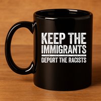 Keep The Immigrants Deport The Racists Pro Immigration 11oz C Handle Ceramic Mug