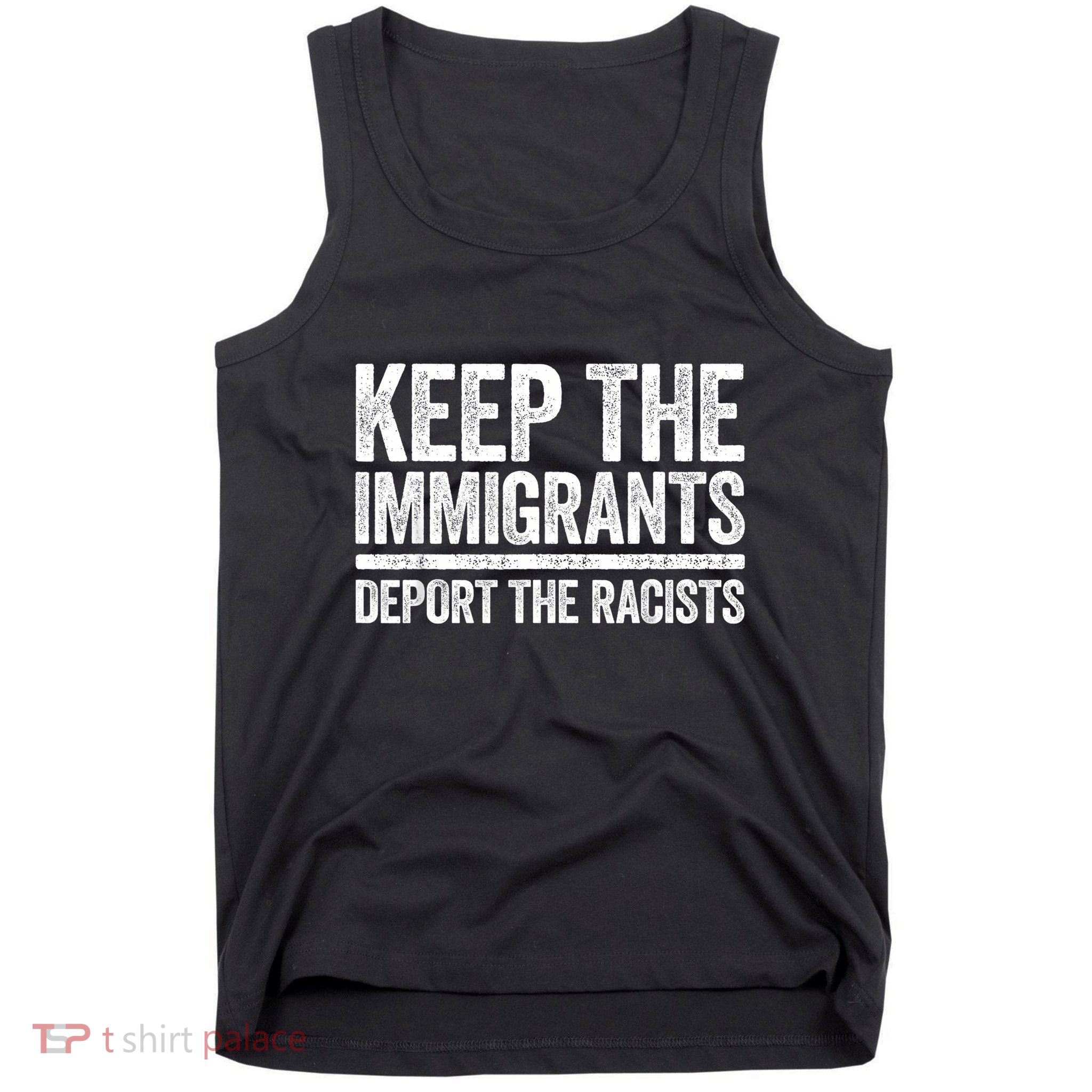 Keep The Immigrants Deport The Racists Pro Immigration Tank Top