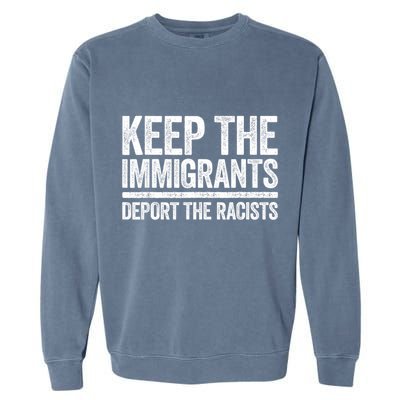 Keep The Immigrants Deport The Racists Pro Immigration Garment-Dyed Sweatshirt