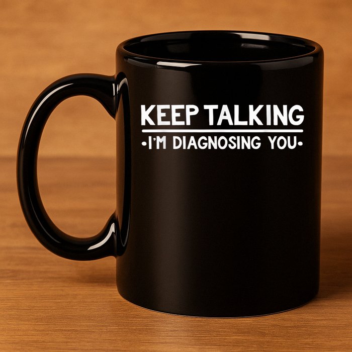 Keep Talking I'm Diagnosing You Funny Psychology 11oz C Handle Ceramic Mug